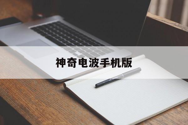 神奇电波手机版(神奇电波什么意思)-第2张图片-QuickQ官网 神奇电波手机版(神奇电波什么意思)-第2张图片-QuickQ官网